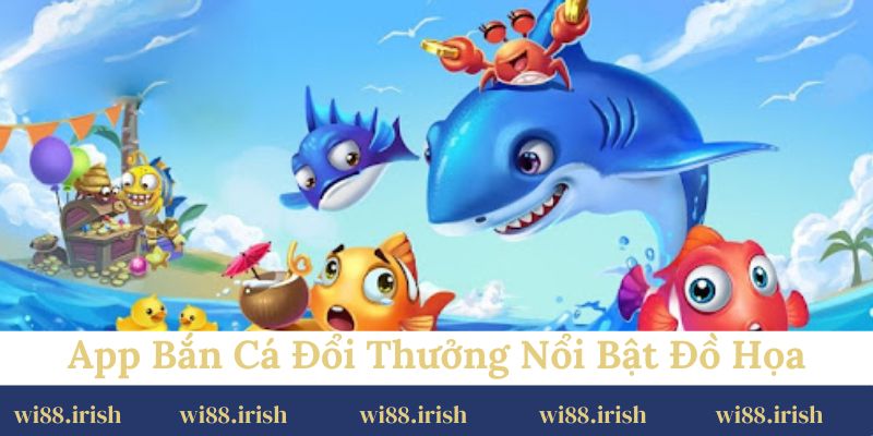 App bắn cá đổi thưởng nổi bật với đồ họa, âm thanh sống động