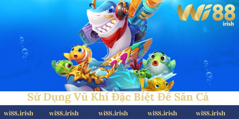 Sử dụng vũ khí đặc biệt để săn cá tại app bắn cá đổi thưởng