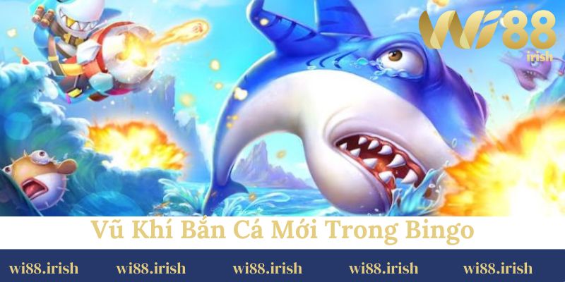 Vũ khí bắn cá mới trong Bingo