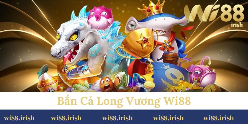 Bắn Cá Long Vương Wi88
