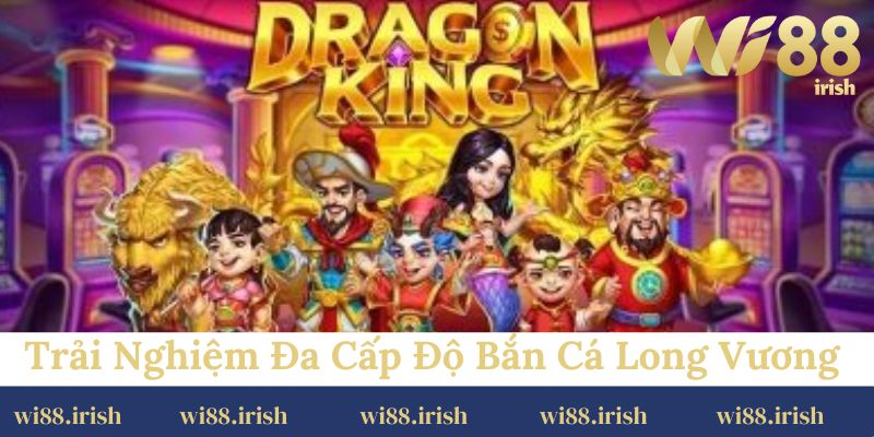 Trải nghiệm đa cấp độ tại Bắn Cá Long Vương Wi88
