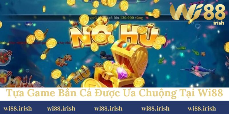 Tựa game bắn cá hấp dẫn, được ưa chuộng Wi88