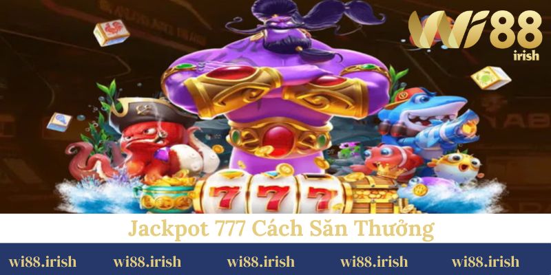 Jackpot 777 Cách Săn Thưởng