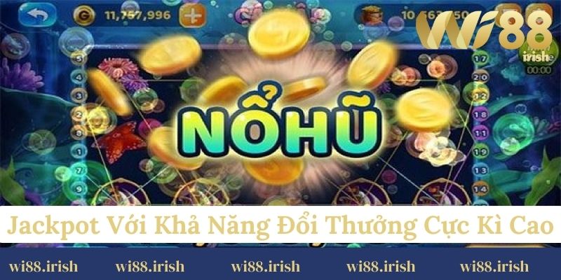 Jackpot với khả năng đổi thưởng cực kì cao tại Nổ hũ Wi88