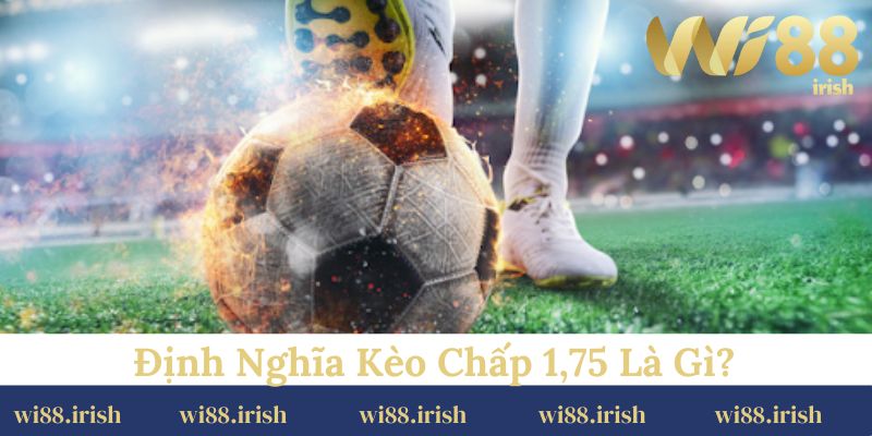 Định nghĩa kèo chấp 1,75 là gì?