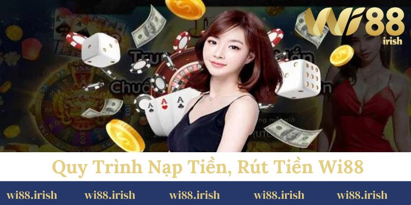 Hướng dẫn quy trình nạp tiền, rút tiền Wi88