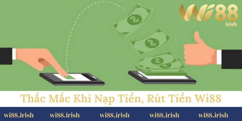 Làm rõ những thắc mắc khi tham gia nạp tiền, rút tiền Wi88