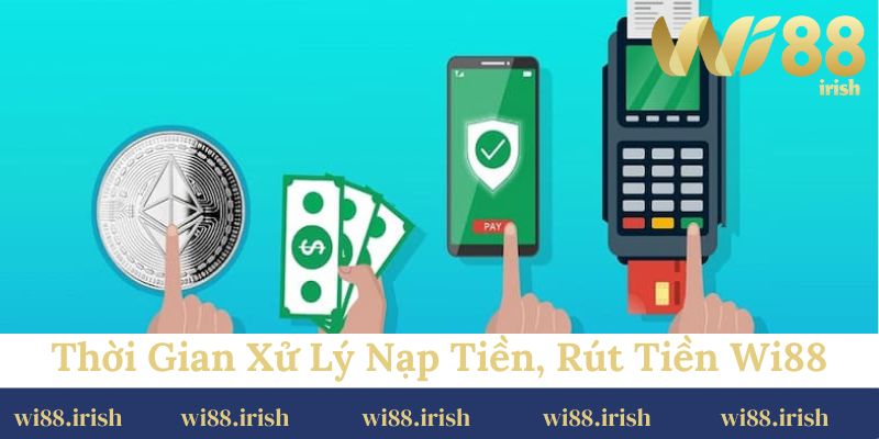 Thời gian để xử lý giao dịch nạp tiền, rút tiền Wi88