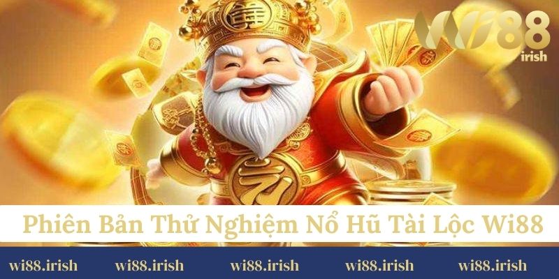 Phiên bản thử nghiện nổ hũ tài lộc Wi88