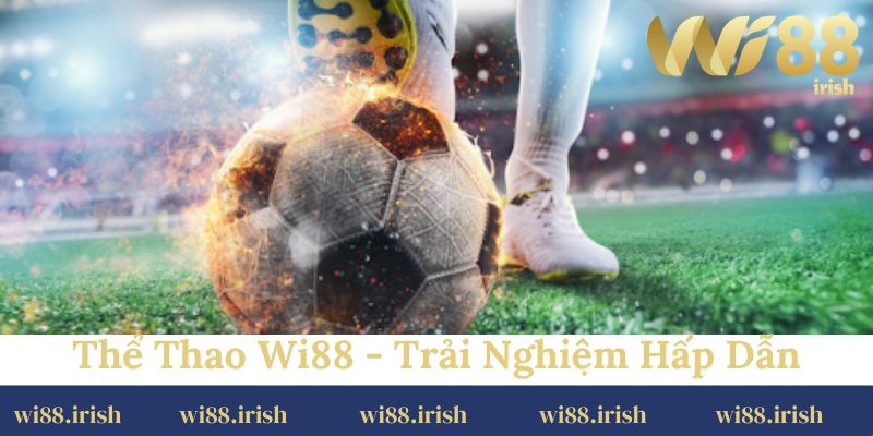 Thể thao Wi88 - trải nghiệm hấp dẫn, chuyên nghiệp
