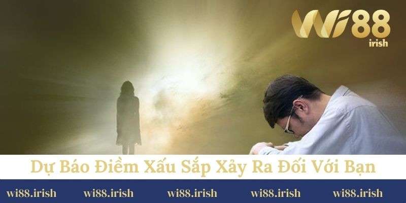 Dự báo điềm xấu sắp xảy ra đối với bạn